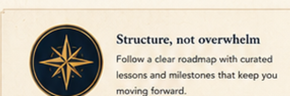 Structure, not overwhelm: a clear roadmap with curated lessons and milestones.